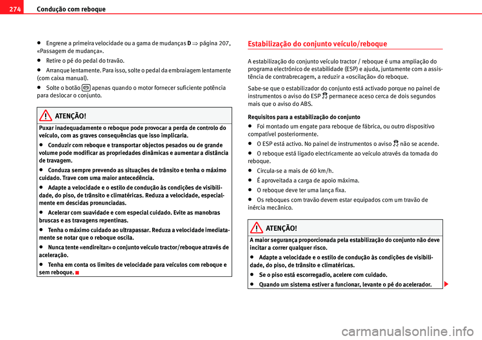 Seat Alhambra 2010  Manual do proprietário (in Portuguese)  Condução com reboque 274
�xEngrene a primeira velocidade ou a gama de mudanças D �Ÿpágina 207, 
«Passagem de mudança».
�xRetire o pé do pedal do travão.
�xArranque lentamente. Para isso, sol