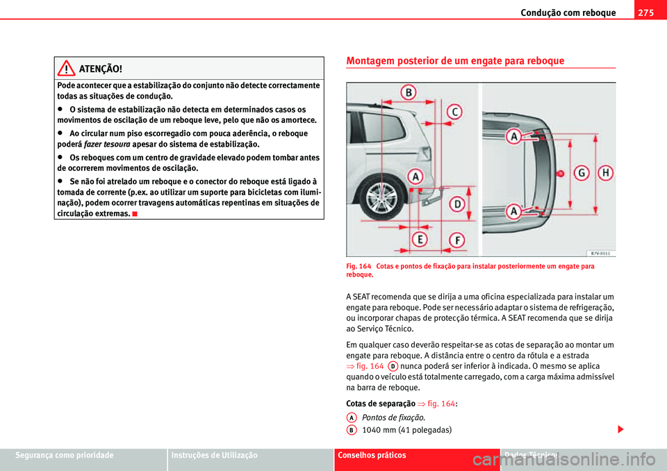 Seat Alhambra 2010  Manual do proprietário (in Portuguese)  Condução com reboque275
Segurança como prioridadeInstruções de UtilizaçãoConselhos práticosDados Técnicos
ATENÇÃO!
Pode acontecer que a estabilização do conjunto não detecte correctament