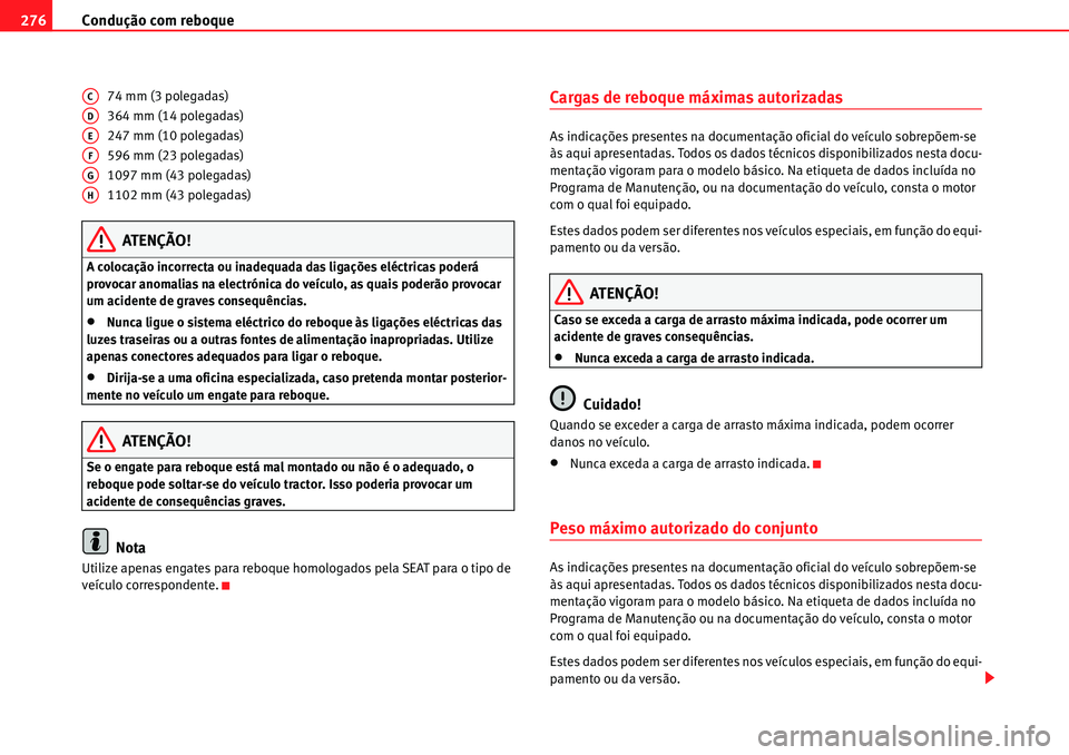 Seat Alhambra 2010  Manual do proprietário (in Portuguese)  Condução com reboque 276
74 mm (3 polegadas)
364 mm (14 polegadas)
247 mm (10 polegadas)
596 mm (23 polegadas)
1097 mm (43 polegadas)
1102 mm (43 polegadas)
ATENÇÃO!
A colocação incorrecta ou in