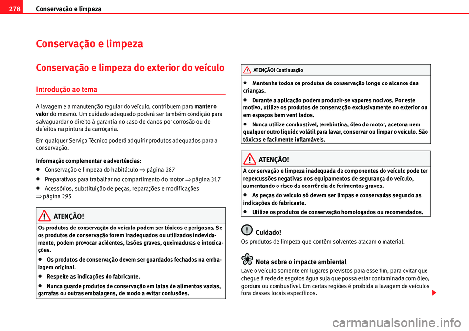 Seat Alhambra 2010  Manual do proprietário (in Portuguese)  Conservação e limpeza 278
Conservação e limpeza
Conservação e limpeza do exterior do veículo
Introdução ao tema
A lavagem e a manutenção regular do veículo, contribuem para manter o 
valor