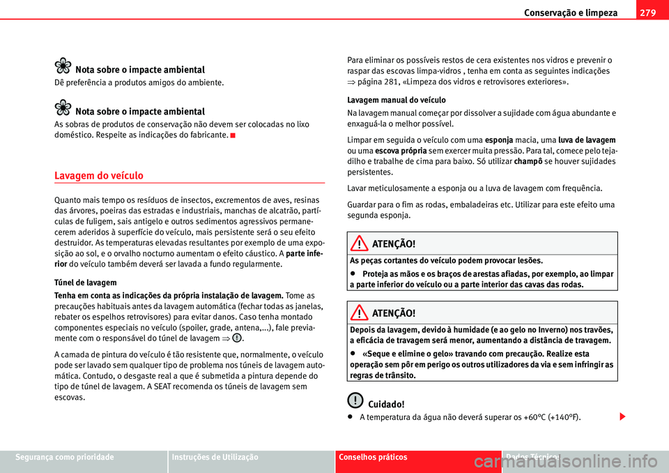 Seat Alhambra 2010  Manual do proprietário (in Portuguese)  Conservação e limpeza279
Segurança como prioridadeInstruções de UtilizaçãoConselhos práticosDados Técnicos
Nota sobre o impacte ambiental
Dê preferência a produtos amigos do ambiente.
Nota 
