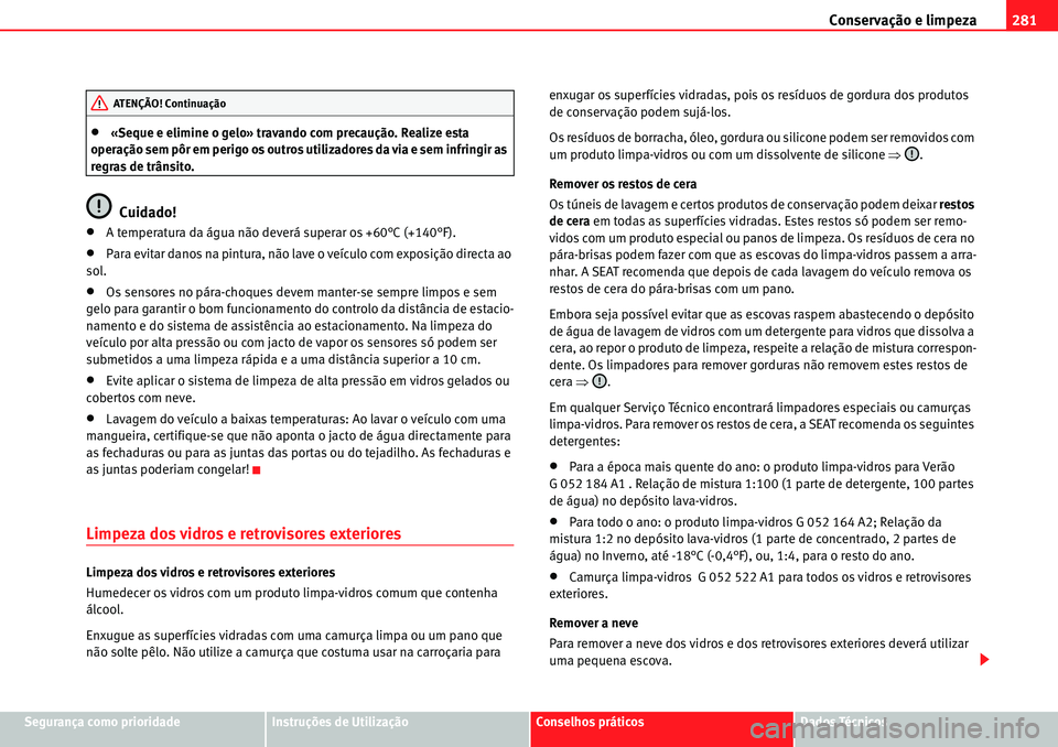 Seat Alhambra 2010  Manual do proprietário (in Portuguese)  Conservação e limpeza281
Segurança como prioridadeInstruções de UtilizaçãoConselhos práticosDados Técnicos
�x«Seque e elimine o gelo» travando com precaução. Realize esta 
operação sem 