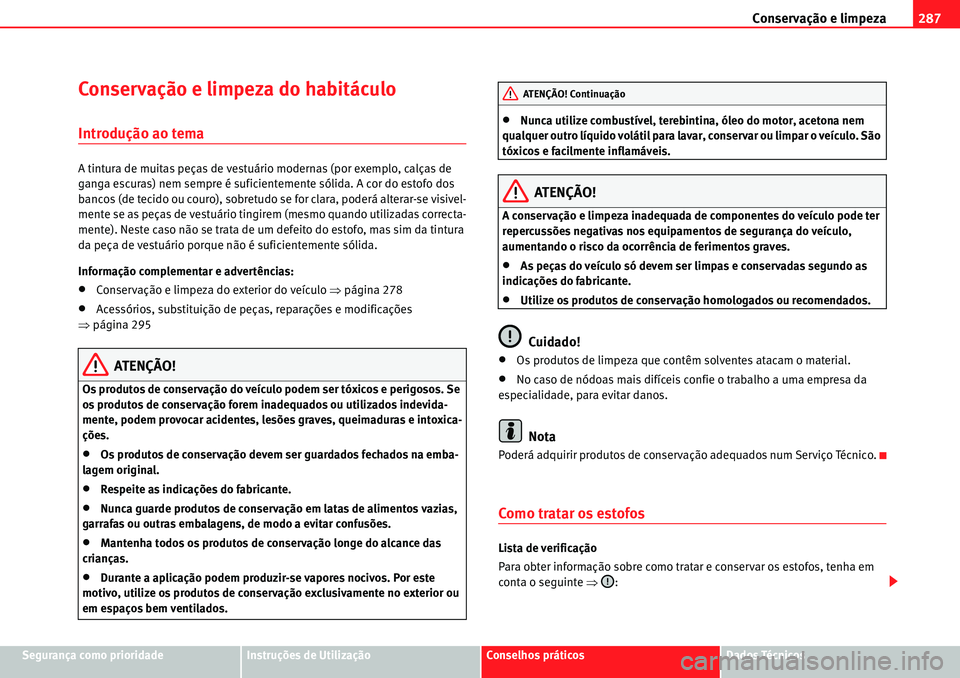 Seat Alhambra 2010  Manual do proprietário (in Portuguese)  Conservação e limpeza287
Segurança como prioridadeInstruções de UtilizaçãoConselhos práticosDados Técnicos
Conservação e limpeza do habitáculo
Introdução ao tema
A tintura de muitas peç