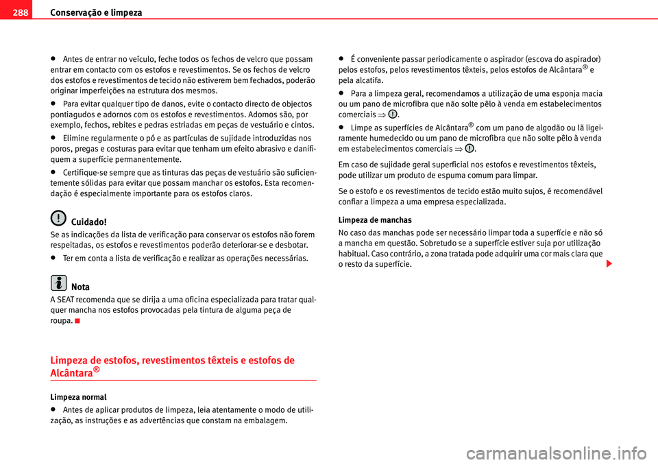 Seat Alhambra 2010  Manual do proprietário (in Portuguese)  Conservação e limpeza 288
�xAntes de entrar no veículo, feche todos os fechos de velcro que possam 
entrar em contacto com os estofos e revestimentos. Se os fechos de velcro 
dos estofos e revestim