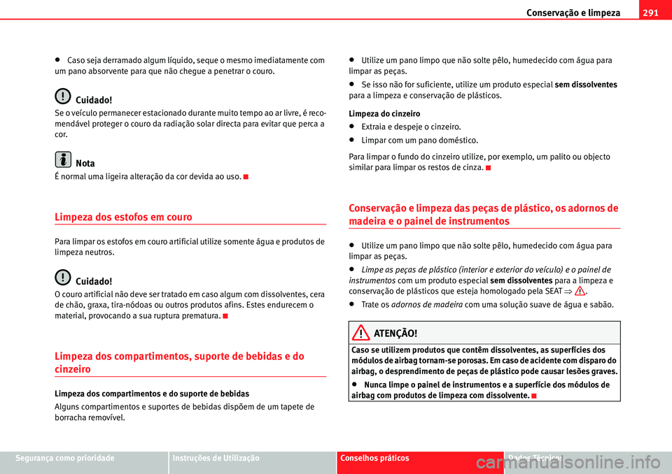 Seat Alhambra 2010  Manual do proprietário (in Portuguese)  Conservação e limpeza291
Segurança como prioridadeInstruções de UtilizaçãoConselhos práticosDados Técnicos
�xCaso seja derramado algum líquido, seque o mesmo imediatamente com 
um pano absor