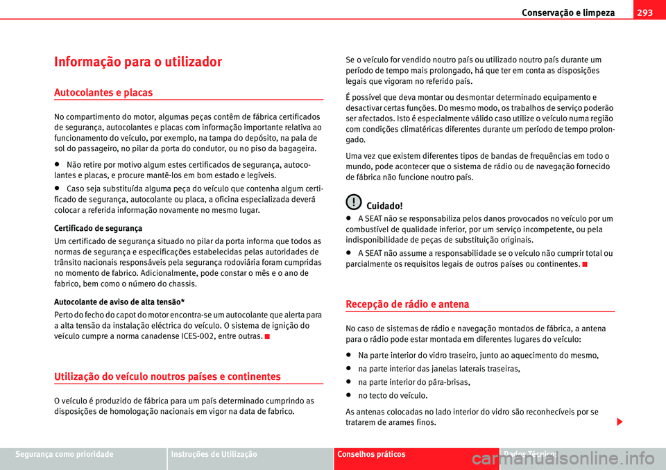 Seat Alhambra 2010  Manual do proprietário (in Portuguese)  Conservação e limpeza293
Segurança como prioridadeInstruções de UtilizaçãoConselhos práticosDados Técnicos
Informação para o utilizador
Autocolantes e placas
No compartimento do motor, algu