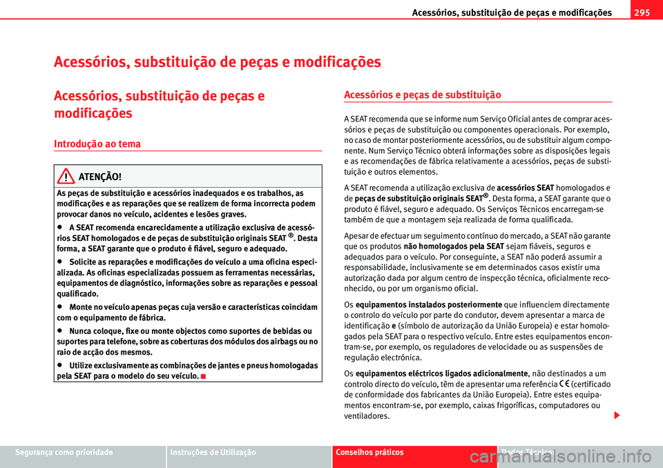 Seat Alhambra 2010  Manual do proprietário (in Portuguese)  Acessórios, substituição de peças e modificações295
Segurança como prioridadeInstruções de UtilizaçãoConselhos práticosDados Técnicos
Acessórios, substituição de peças e modificaçõe