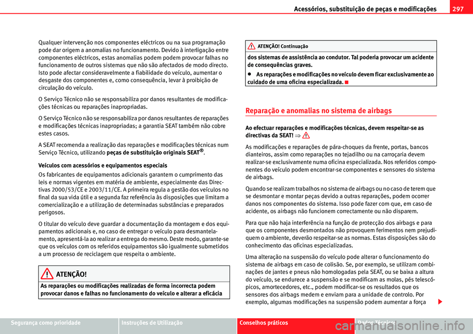 Seat Alhambra 2010  Manual do proprietário (in Portuguese)  Acessórios, substituição de peças e modificações297
Segurança como prioridadeInstruções de UtilizaçãoConselhos práticosDados Técnicos Qualquer intervenção nos componentes eléctricos ou