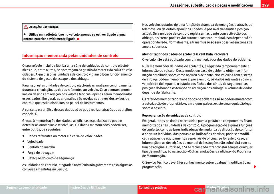 Seat Alhambra 2010  Manual do proprietário (in Portuguese)  Acessórios, substituição de peças e modificações299
Segurança como prioridadeInstruções de UtilizaçãoConselhos práticosDados Técnicos
�xUtilize um radiotelefone no veículo apenas se esti
