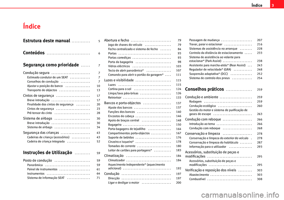 Seat Alhambra 2010  Manual do proprietário (in Portuguese)  Índice3
Índice
Estrutura deste manual. . . . . . . . . . . . 
Conteúdos. . . . . . . . . . . . . . . . . . . . . . . . . . . . 
Segurança como prioridade . . . . . . 
Condução segura. . . . . . 