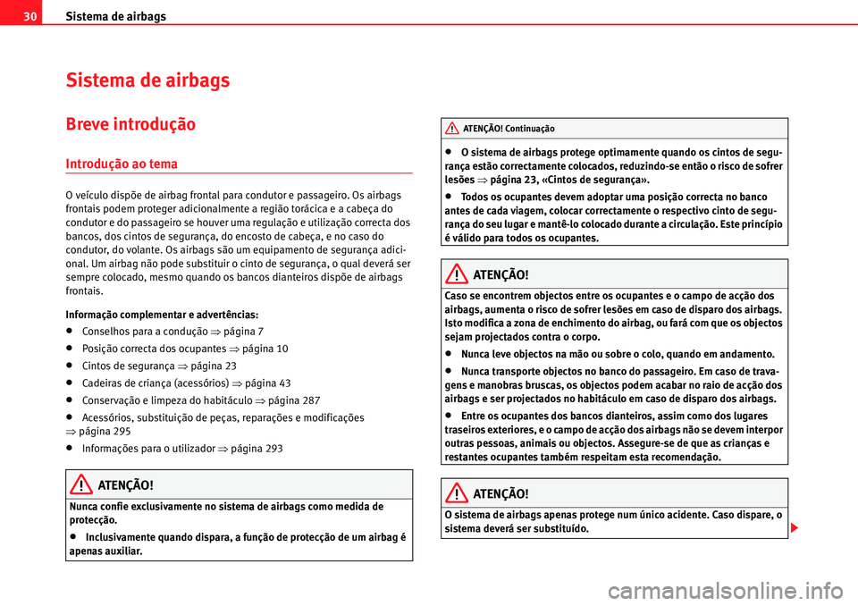 Seat Alhambra 2010 Manual do proprietário (in Portuguese) Sistema de airbags 30
Sistema de airbags
Breve introdução
Introdução ao tema
O veículo dispõe de airbag frontal para condutor e passageiro. Os airbags
frontais podem proteger adicionalmente a r Seat Alhambra 2010 Manual do proprietário (in Portuguese) Sistema de airbags 30
Sistema de airbags
Breve introdução
Introdução ao tema
O veículo dispõe de airbag frontal para condutor e passageiro. Os airbags
frontais podem proteger adicionalmente a r