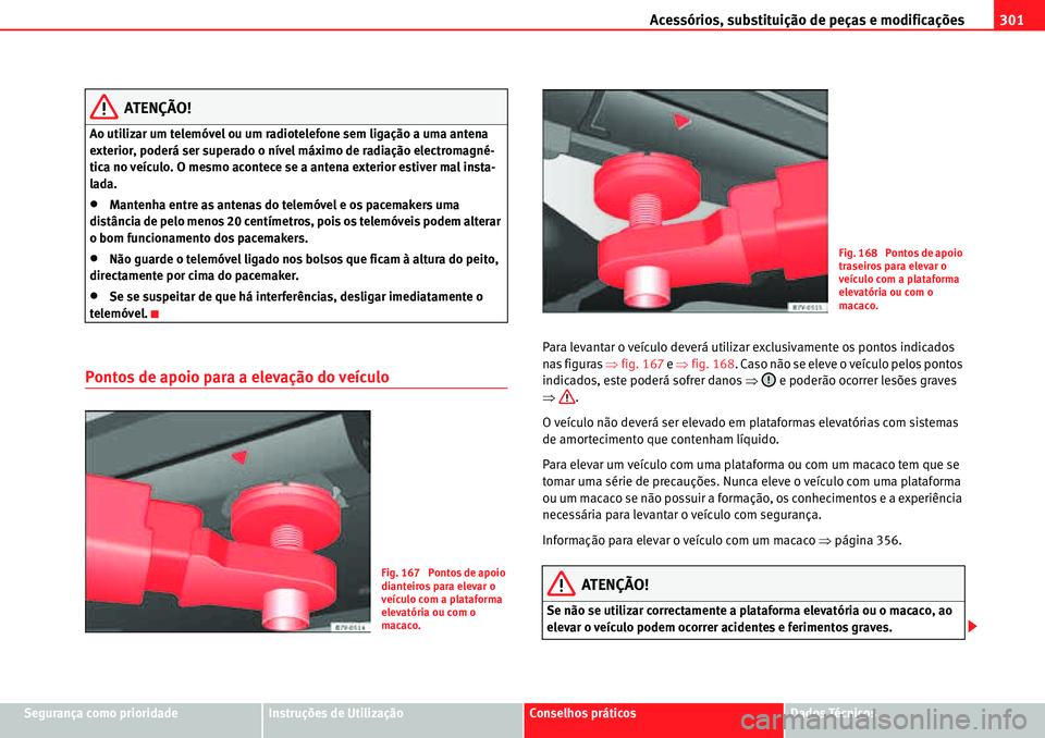 Seat Alhambra 2010 Manual do proprietário (in Portuguese) Acessórios, substituição de peças e modificações301
Segurança como prioridadeInstruções de UtilizaçãoConselhos práticosDados Técnicos
ATENÇÃO!
Ao utilizar um telemóvel ou um radiotelef Seat Alhambra 2010 Manual do proprietário (in Portuguese) Acessórios, substituição de peças e modificações301
Segurança como prioridadeInstruções de UtilizaçãoConselhos práticosDados Técnicos
ATENÇÃO!
Ao utilizar um telemóvel ou um radiotelef