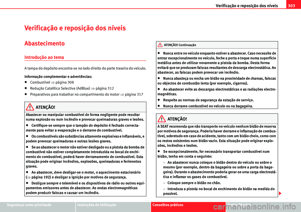 Seat Alhambra 2010  Manual do proprietário (in Portuguese)  Verificação e reposição dos níveis303
Segurança como prioridadeInstruções de UtilizaçãoConselhos práticosDados Técnicos
Verificação e reposição dos níveis
Abastecimento
Introdução a