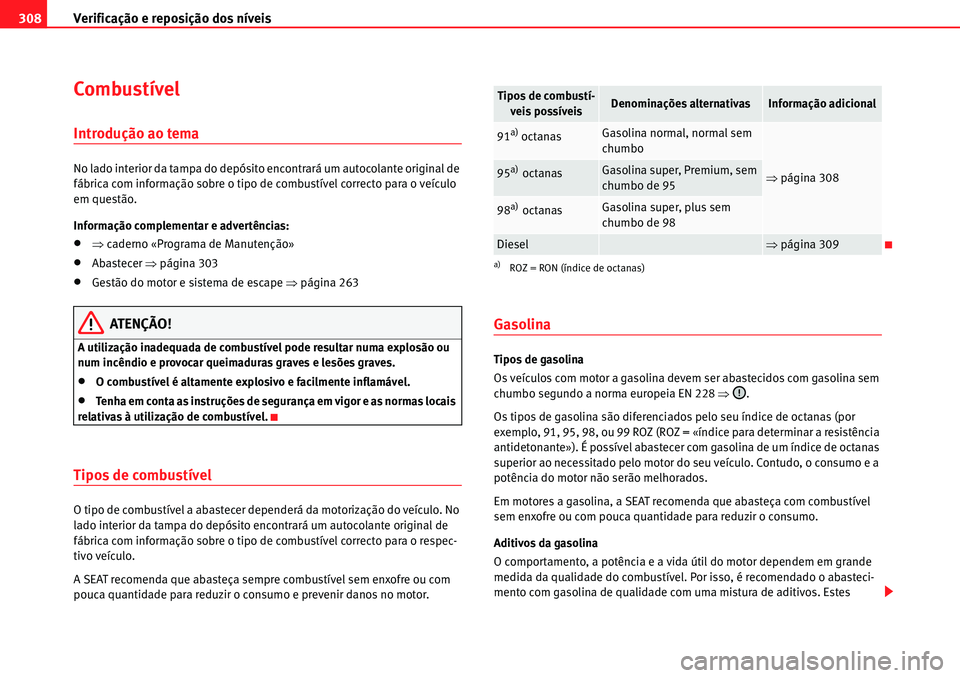 Seat Alhambra 2010  Manual do proprietário (in Portuguese)  Verificação e reposição dos níveis 308
Combustível
Introdução ao tema
No lado interior da tampa do depósito encontrará um autocolante original de 
fábrica com informação sobre o tipo de c