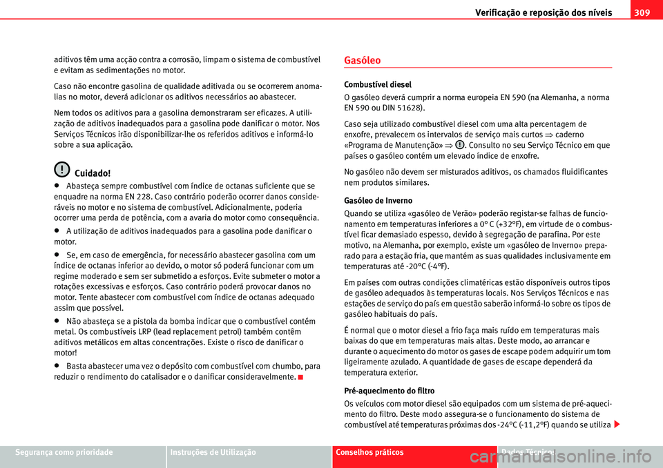Seat Alhambra 2010  Manual do proprietário (in Portuguese)  Verificação e reposição dos níveis309
Segurança como prioridadeInstruções de UtilizaçãoConselhos práticosDados Técnicos aditivos têm uma acção contra a corrosão, limpam o sistema de co