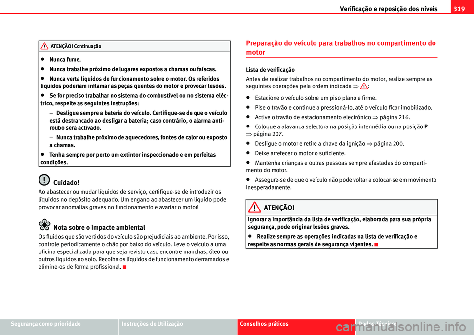 Seat Alhambra 2010  Manual do proprietário (in Portuguese)  Verificação e reposição dos níveis319
Segurança como prioridadeInstruções de UtilizaçãoConselhos práticosDados Técnicos
�xNunca fume.
�xNunca trabalhe próximo de lugares expostos a chamas