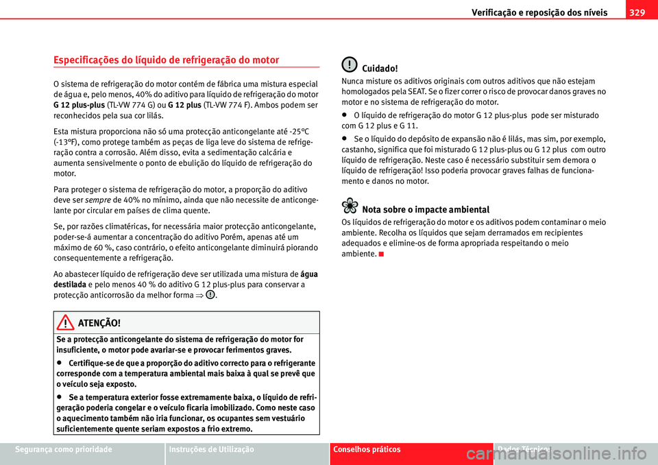 Seat Alhambra 2010  Manual do proprietário (in Portuguese)  Verificação e reposição dos níveis329
Segurança como prioridadeInstruções de UtilizaçãoConselhos práticosDados Técnicos
Especificações do líquido de refrigeração do motor
O sistema de