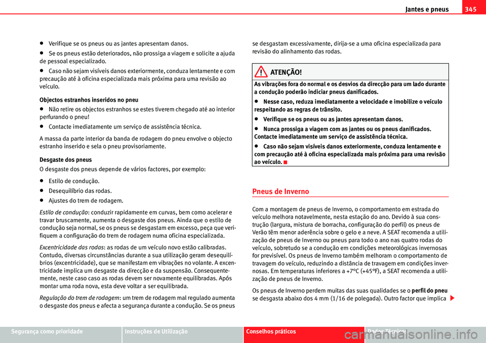 Seat Alhambra 2010  Manual do proprietário (in Portuguese)  Jantes e pneus345
Segurança como prioridadeInstruções de UtilizaçãoConselhos práticosDados Técnicos
�xVerifique se os pneus ou as jantes apresentam danos.
�xSe os pneus estão deteriorados, nã