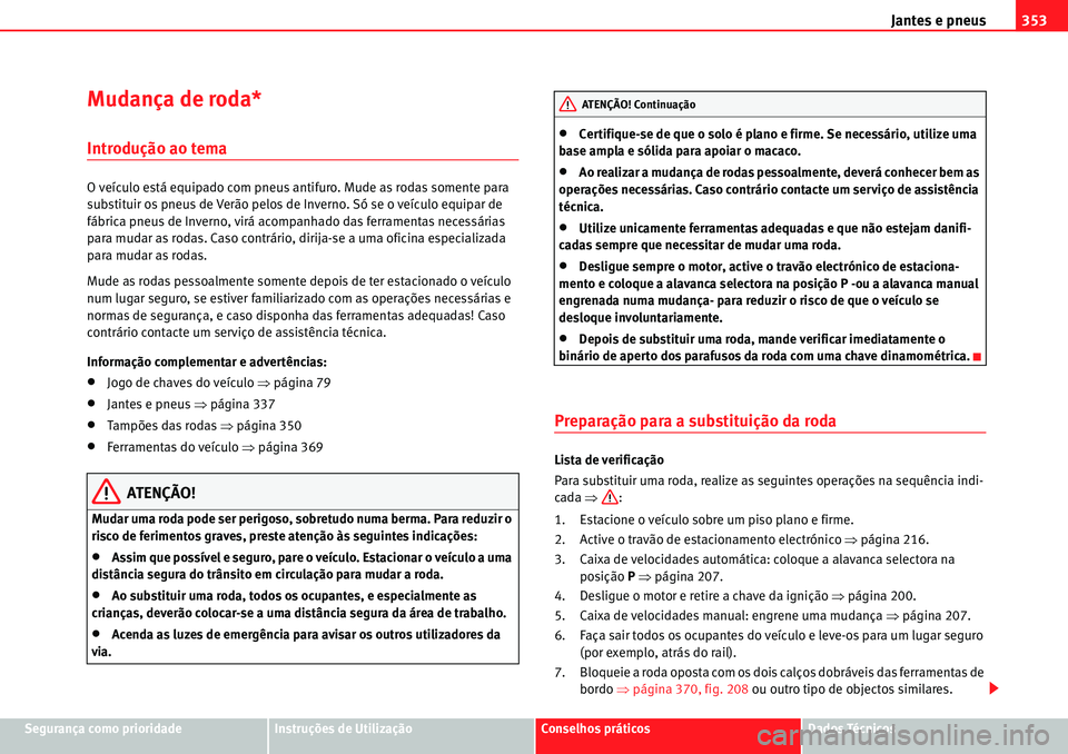 Seat Alhambra 2010  Manual do proprietário (in Portuguese)  Jantes e pneus353
Segurança como prioridadeInstruções de UtilizaçãoConselhos práticosDados Técnicos
Mudança de roda*
Introdução ao tema
O veículo está equipado com pneus antifuro. Mude as 