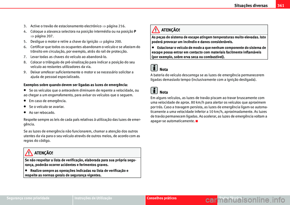 Seat Alhambra 2010  Manual do proprietário (in Portuguese)  Situações diversas361
Segurança como prioridadeInstruções de UtilizaçãoConselhos práticosDados Técnicos 3. Active o travão de estacionamento electrónico �Ÿpágina 216.
4. Coloque a alavanc