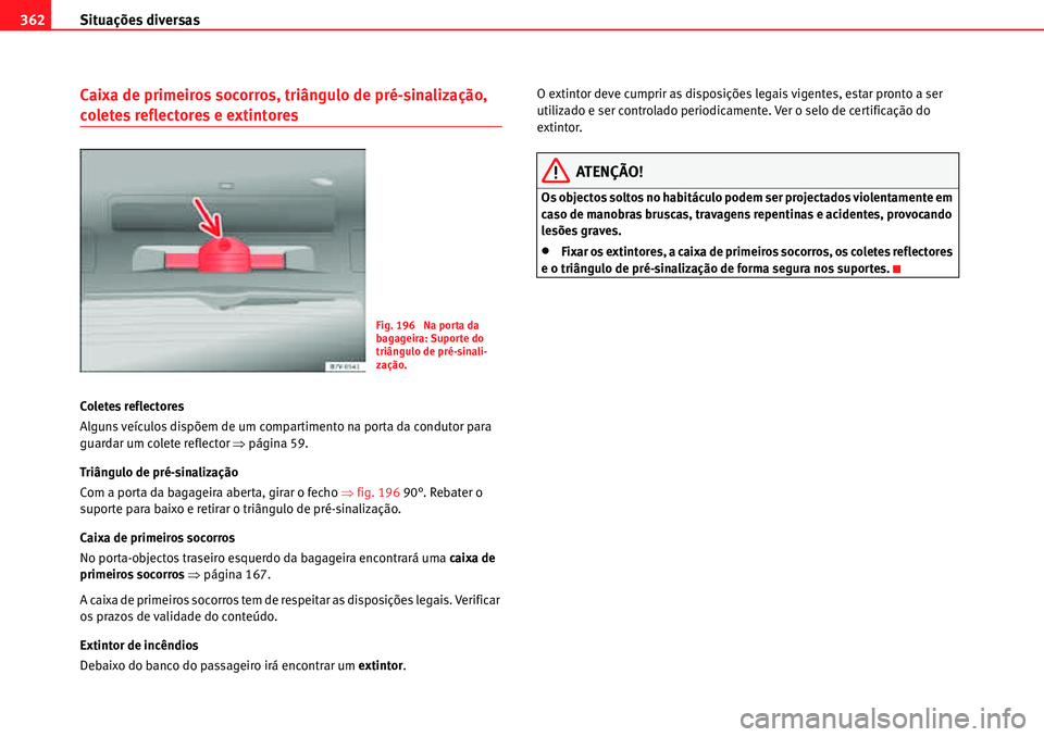 Seat Alhambra 2010  Manual do proprietário (in Portuguese)  Situações diversas 362
Caixa de primeiros socorros, triângulo de pré-sinalização, 
coletes reflectores e extintores
Coletes reflectores
Alguns veículos dispõem de um compartimento na porta da 