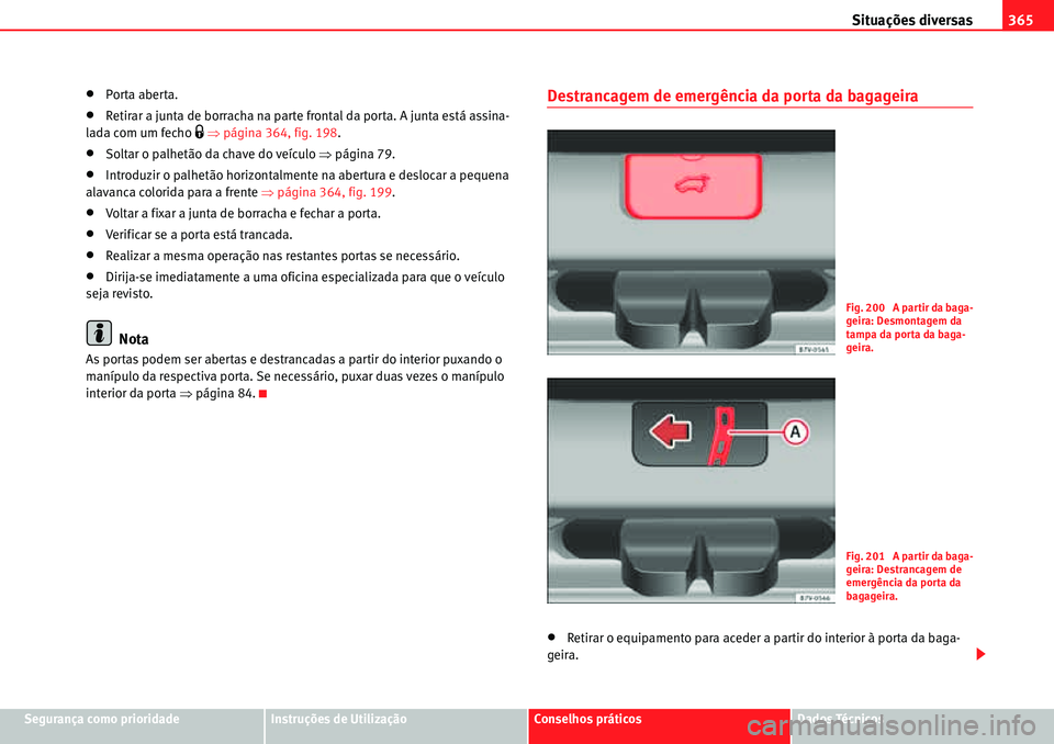 Seat Alhambra 2010  Manual do proprietário (in Portuguese)  Situações diversas365
Segurança como prioridadeInstruções de UtilizaçãoConselhos práticosDados Técnicos
�xPorta aberta.
�xRetirar a junta de borracha na parte frontal da porta. A junta está 
