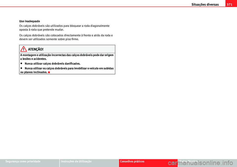 Seat Alhambra 2010  Manual do proprietário (in Portuguese)  Situações diversas371
Segurança como prioridadeInstruções de UtilizaçãoConselhos práticosDados Técnicos Uso inadequado
Os calços dobráveis são utilizados para bloquear a roda diagonalmente