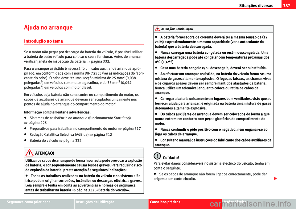 Seat Alhambra 2010  Manual do proprietário (in Portuguese)  Situações diversas387
Segurança como prioridadeInstruções de UtilizaçãoConselhos práticosDados Técnicos
Ajuda no arranque
Introdução ao tema
Se o motor não pegar por descarga da bateria do