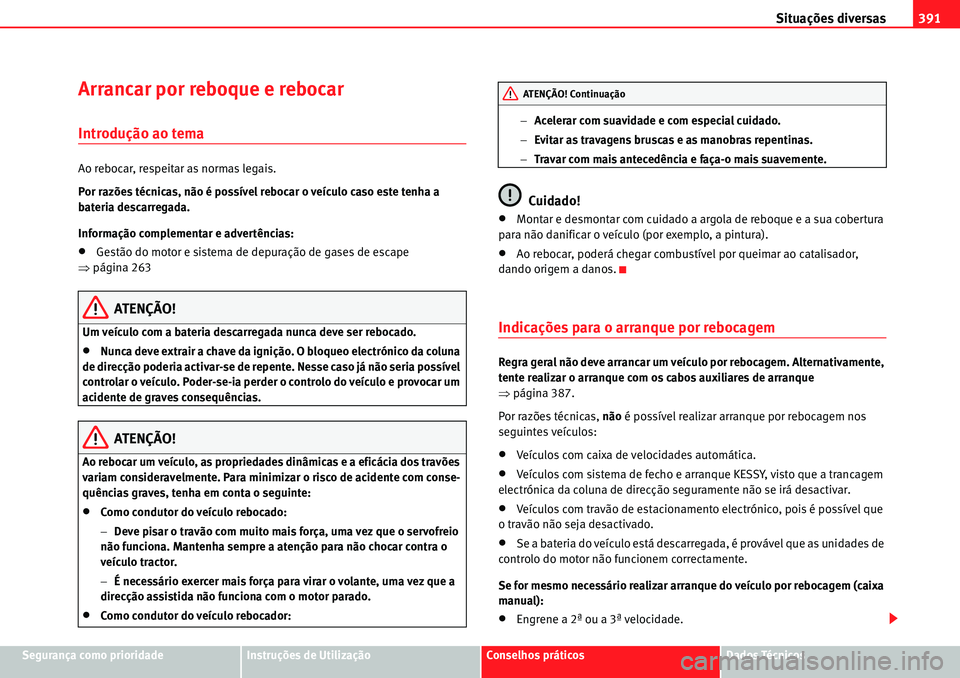 Seat Alhambra 2010  Manual do proprietário (in Portuguese)  Situações diversas391
Segurança como prioridadeInstruções de UtilizaçãoConselhos práticosDados Técnicos
Arrancar por reboque e rebocar
Introdução ao tema
Ao rebocar, respeitar as normas leg