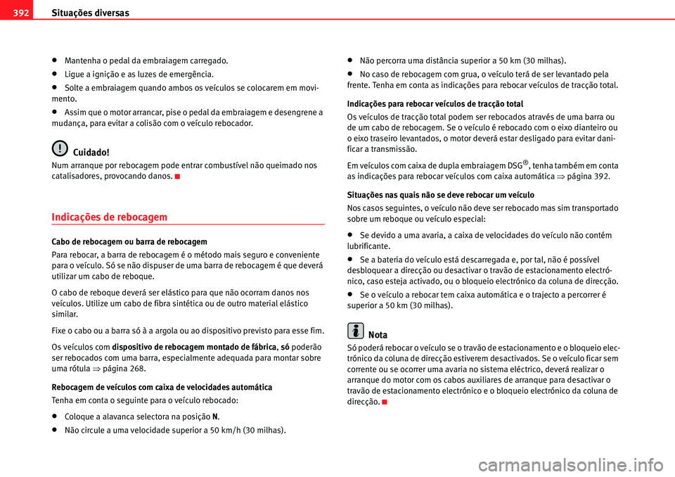 Seat Alhambra 2010  Manual do proprietário (in Portuguese)  Situações diversas 392
�xMantenha o pedal da embraiagem carregado.
�xLigue a ignição e as luzes de emergência.
�xSolte a embraiagem quando ambos os veículos se colocarem em movi-
mento.
�xAssim 