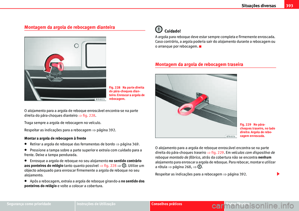 Seat Alhambra 2010  Manual do proprietário (in Portuguese)  Situações diversas393
Segurança como prioridadeInstruções de UtilizaçãoConselhos práticosDados Técnicos
Montagem da argola de rebocagem dianteira
O alojamento para a argola de reboque enrosc