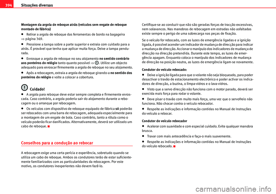 Seat Alhambra 2010  Manual do proprietário (in Portuguese)  Situações diversas 394
Montagem da argola de reboque atrás (veículos sem engate de reboque 
montado de fábrica)
�xRetirar a argola de reboque das ferramentas de bordo na bagageira 
�Ÿpágina 369