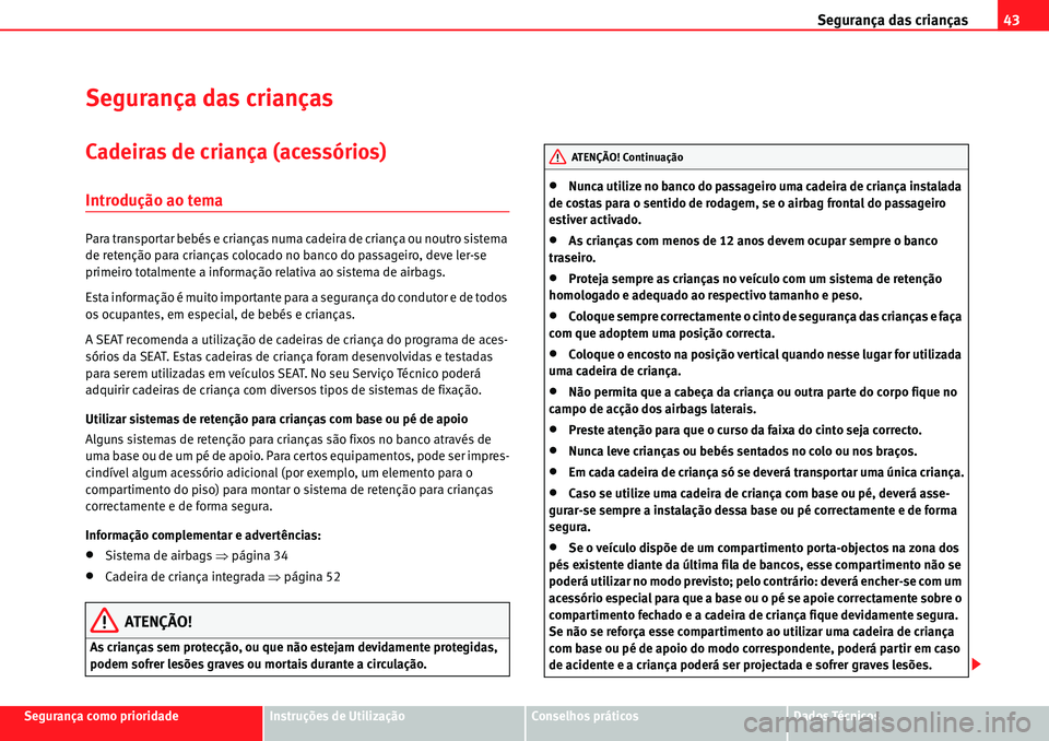 Seat Alhambra 2010  Manual do proprietário (in Portuguese)  Segurança das crianças43
Segurança como prioridadeInstruções de UtilizaçãoConselhos práticosDados Técnicos
Segurança das crianças
Cadeiras de criança (acessórios)
Introdução ao tema
Par