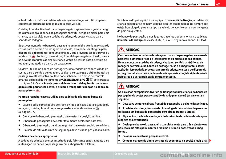 Seat Alhambra 2010  Manual do proprietário (in Portuguese)  Segurança das crianças47
Segurança como prioridadeInstruções de UtilizaçãoConselhos práticosDados Técnicos actualizada de todos as cadeiras de criança homologadas. Utilize apenas 
cadeiras d
