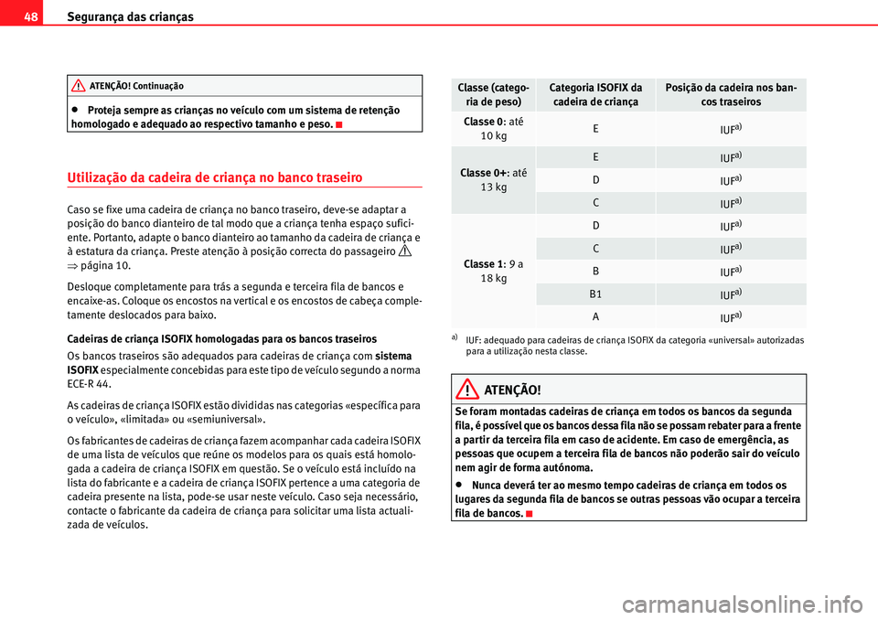 Seat Alhambra 2010  Manual do proprietário (in Portuguese)  Segurança das crianças 48
�xProteja sempre as crianças no veículo com um sistema de retenção 
homologado e adequado ao respectivo tamanho e peso.
Utilização da cadeira de criança no banco tra