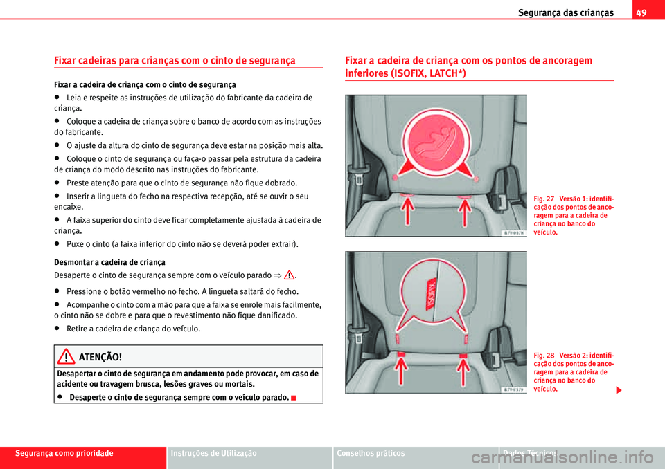 Seat Alhambra 2010  Manual do proprietário (in Portuguese)  Segurança das crianças49
Segurança como prioridadeInstruções de UtilizaçãoConselhos práticosDados Técnicos
Fixar cadeiras para crianças com o cinto de segurança
Fixar a cadeira de criança 