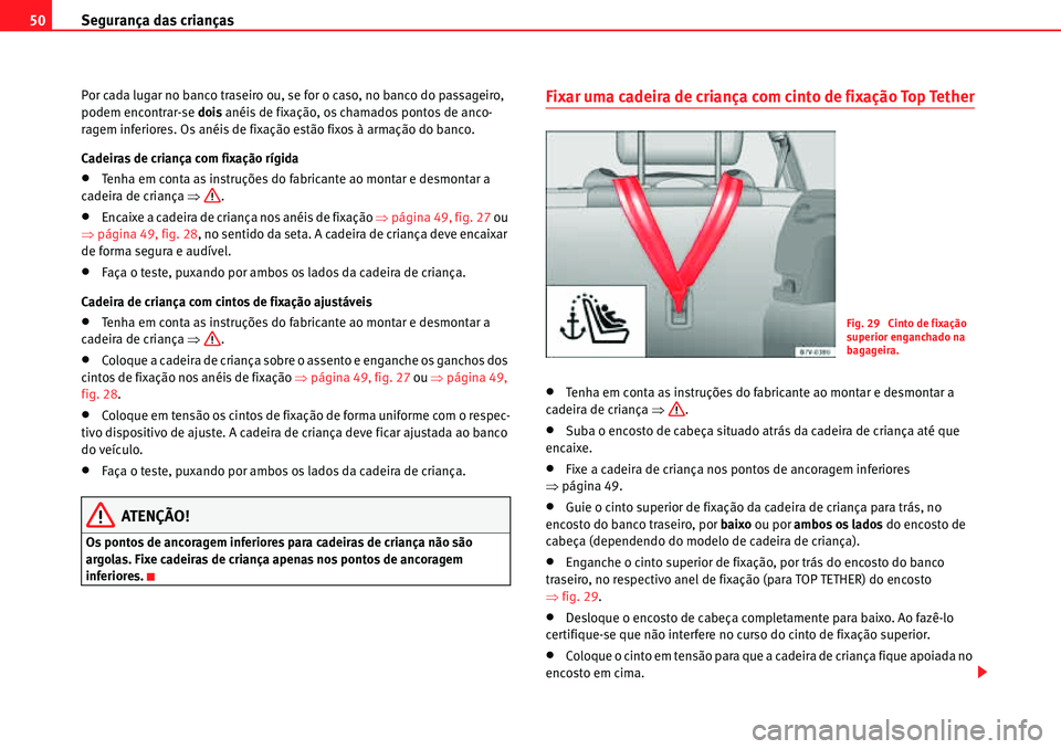 Seat Alhambra 2010 Manual do proprietário (in Portuguese) Segurança das crianças 50
Por cada lugar no banco traseiro ou, se for o caso, no banco do passageiro,
podem encontrar-se dois anéis de fixação, os chamados pontos de anco-
ragem inferiores. Os a Seat Alhambra 2010 Manual do proprietário (in Portuguese) Segurança das crianças 50
Por cada lugar no banco traseiro ou, se for o caso, no banco do passageiro,
podem encontrar-se dois anéis de fixação, os chamados pontos de anco-
ragem inferiores. Os a