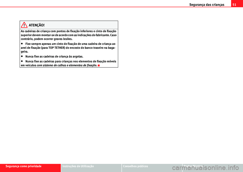 Seat Alhambra 2010 Manual do proprietário (in Portuguese) Segurança das crianças51
Segurança como prioridadeInstruções de UtilizaçãoConselhos práticosDados Técnicos
ATENÇÃO!
As cadeiras de criança com pontos de fixação inferiores e cinto de fix Seat Alhambra 2010 Manual do proprietário (in Portuguese) Segurança das crianças51
Segurança como prioridadeInstruções de UtilizaçãoConselhos práticosDados Técnicos
ATENÇÃO!
As cadeiras de criança com pontos de fixação inferiores e cinto de fix
