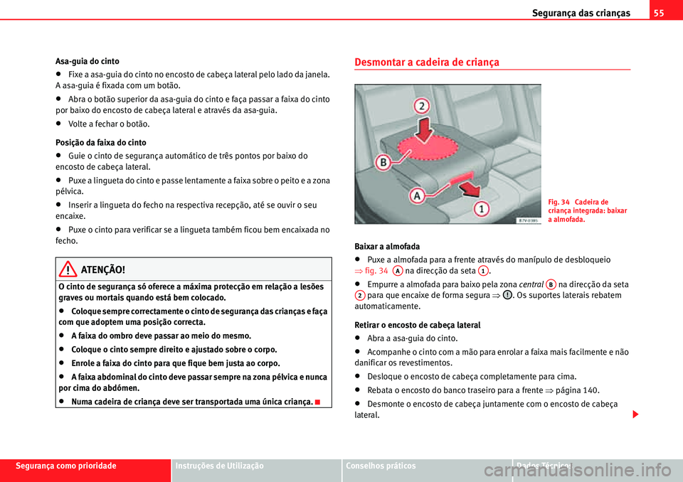 Seat Alhambra 2010  Manual do proprietário (in Portuguese)  Segurança das crianças55
Segurança como prioridadeInstruções de UtilizaçãoConselhos práticosDados Técnicos Asa-guia do cinto
�xFixe a asa-guia do cinto no encosto de cabeça lateral pelo lado