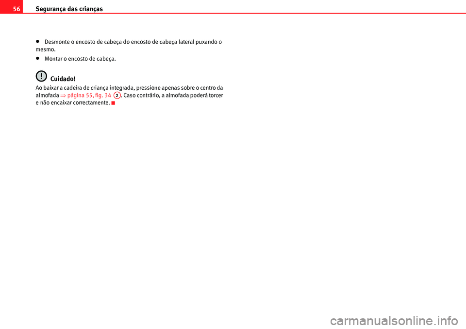 Seat Alhambra 2010  Manual do proprietário (in Portuguese)  Segurança das crianças 56
�xDesmonte o encosto de cabeça do encosto de cabeça lateral puxando o 
mesmo.
�xMontar o encosto de cabeça.
Cuidado!
Ao baixar a cadeira de criança integrada, pressione