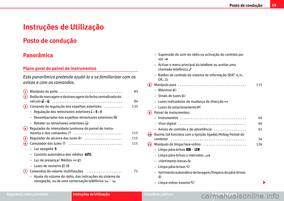 Seat Alhambra 2010  Manual do proprietário (in Portuguese)  Posto de condução59
Segurança como prioridadeInstruções de UtilizaçãoConselhos práticosDados Técnicos
Instruções de Utilização
Posto de condução
Panorâmica
Plano geral do painel de ins