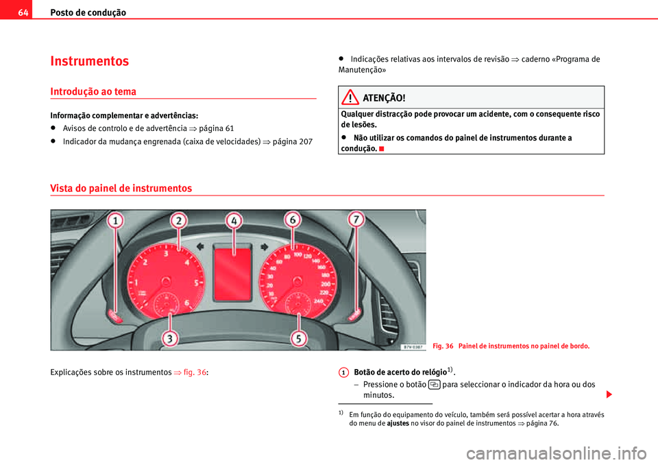 Seat Alhambra 2010  Manual do proprietário (in Portuguese)  Posto de condução 64
Instrumentos
Introdução ao tema
Informação complementar e advertências:
�xAvisos de controlo e de advertência �Ÿpágina 61
�xIndicador da mudança engrenada (caixa de vel