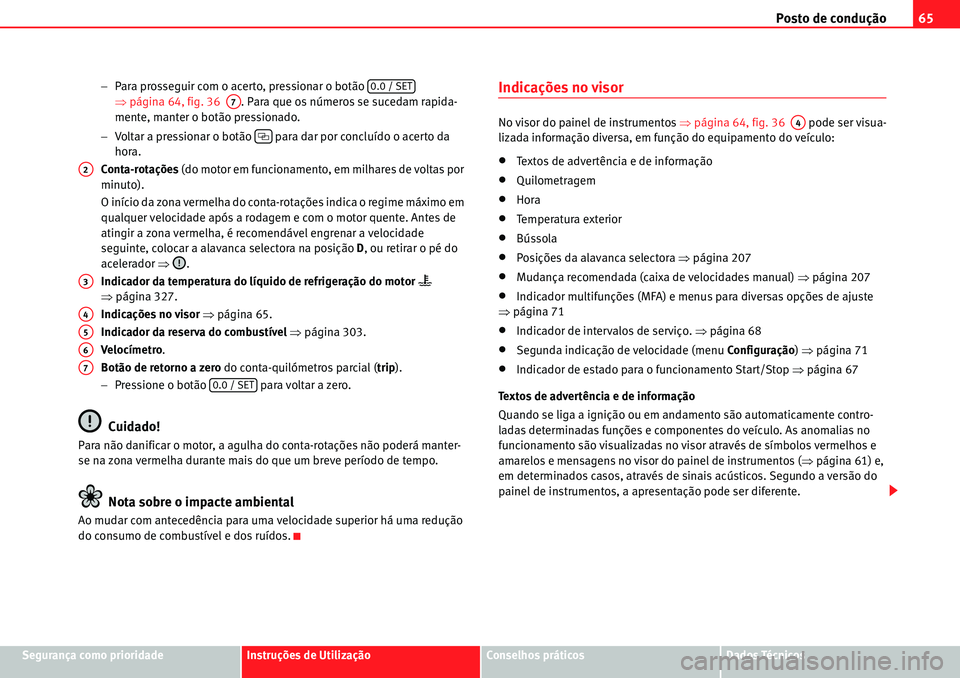 Seat Alhambra 2010  Manual do proprietário (in Portuguese)  Posto de condução65
Segurança como prioridadeInstruções de UtilizaçãoConselhos práticosDados Técnicos �Para prosseguir com o acerto, pressionar o botão   
�Ÿpágina 64, fig. 36  . Para que