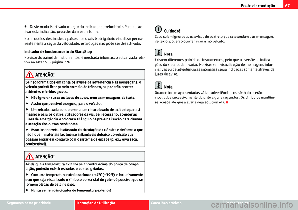 Seat Alhambra 2010  Manual do proprietário (in Portuguese)  Posto de condução67
Segurança como prioridadeInstruções de UtilizaçãoConselhos práticosDados Técnicos
�xDeste modo é activado o segundo indicador de velocidade. Para desac-
tivar esta indica