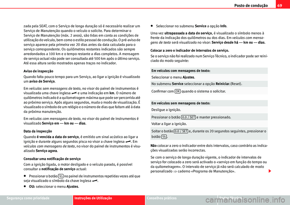 Seat Alhambra 2010  Manual do proprietário (in Portuguese)  Posto de condução69
Segurança como prioridadeInstruções de UtilizaçãoConselhos práticosDados Técnicos zada pela SEAT, com o Serviço de longa duração só é necessário realizar um 
Serviç