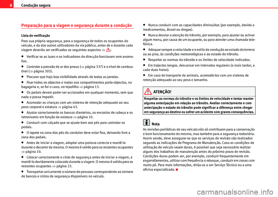 Seat Alhambra 2010  Manual do proprietário (in Portuguese)  Condução segura 8
Preparação para a viagem e segurança durante a condução
Lista de verificação
Para sua própria segurança, para a segurança de todos os ocupantes do 
veículo, e da dos out