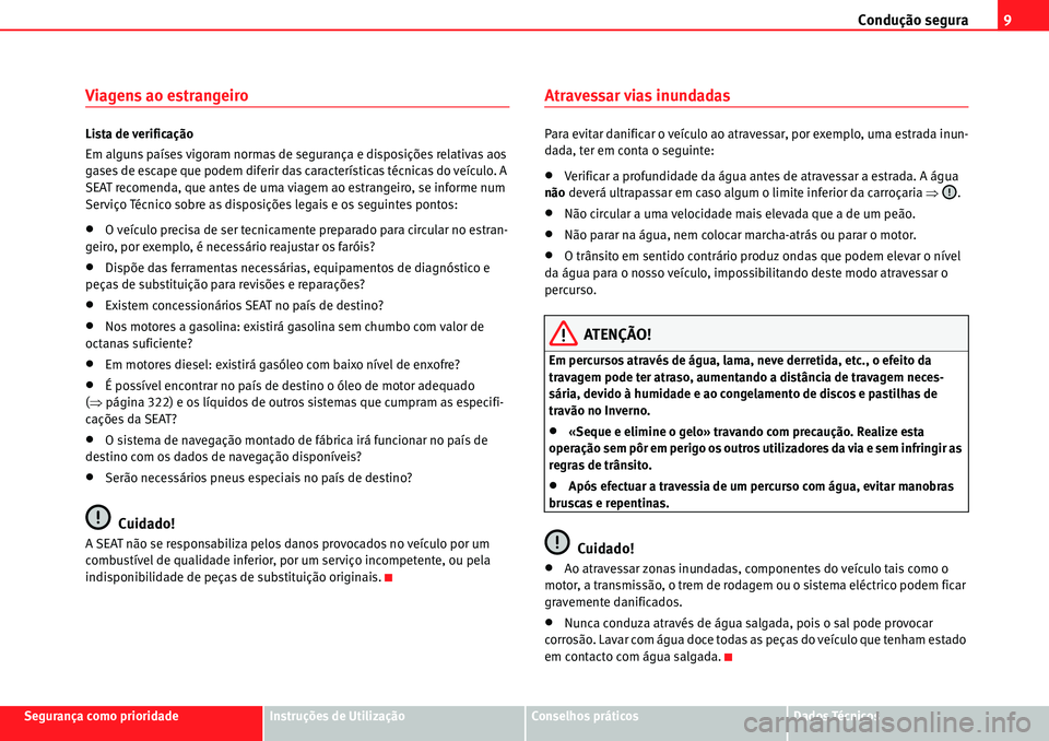 Seat Alhambra 2010  Manual do proprietário (in Portuguese)  Condução segura9
Segurança como prioridadeInstruções de UtilizaçãoConselhos práticosDados Técnicos
Viagens ao estrangeiro
Lista de verificação
Em alguns países vigoram normas de segurança