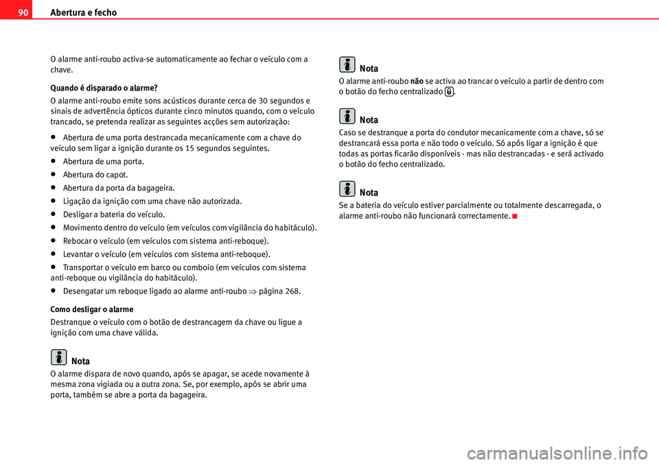Seat Alhambra 2010 Manual do proprietário (in Portuguese) Abertura e fecho 90
O alarme anti-roubo activa-se automaticamente ao fechar o veículo com a
chave.
Quando é disparado o alarme?
O alarme anti-roubo emite sons acústicos durante cerca de 30 segundo Seat Alhambra 2010 Manual do proprietário (in Portuguese) Abertura e fecho 90
O alarme anti-roubo activa-se automaticamente ao fechar o veículo com a
chave.
Quando é disparado o alarme?
O alarme anti-roubo emite sons acústicos durante cerca de 30 segundo