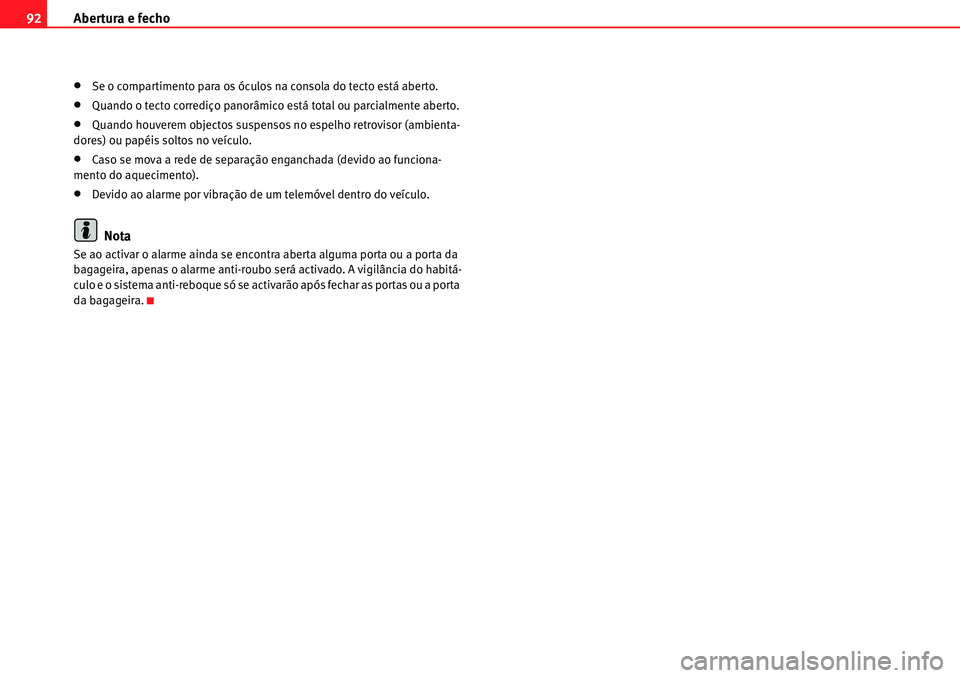 Seat Alhambra 2010  Manual do proprietário (in Portuguese)  Abertura e fecho 92
�xSe o compartimento para os óculos na consola do tecto está aberto.
�xQuando o tecto corrediço panorâmico está total ou parcialmente aberto.
�xQuando houverem objectos suspen
