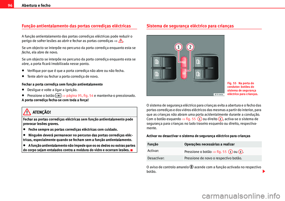 Seat Alhambra 2010  Manual do proprietário (in Portuguese)  Abertura e fecho 96
Função antientalamento das portas corrediças eléctricas
A função antientalamento das portas corrediças eléctricas pode reduzir o 
perigo de sofrer lesões ao abrir e fechar